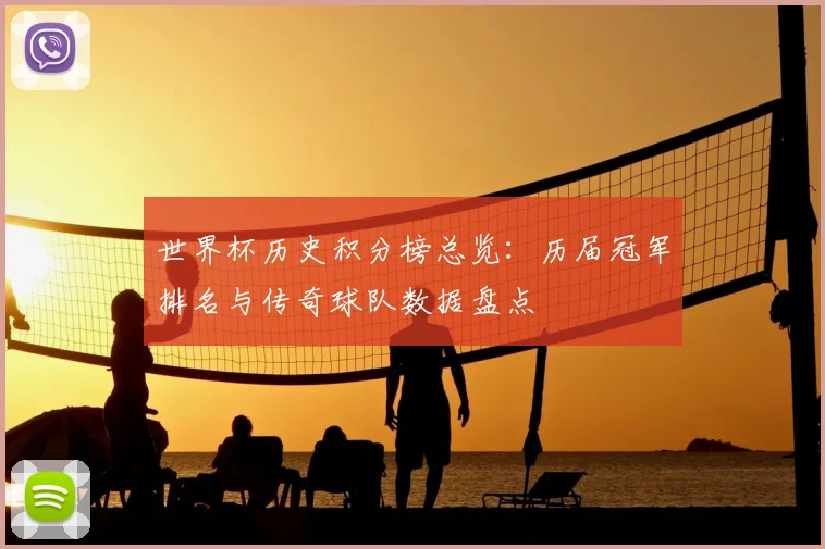 世界杯历史积分榜总览：历届冠军排名与传奇球队数据盘点