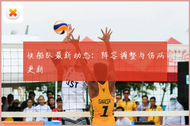 快船队最新动态:阵容调整与伤病更新