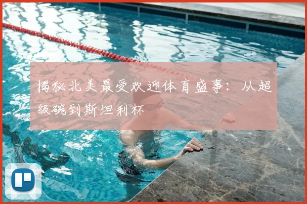 揭秘北美最受欢迎体育盛事：从超级碗到斯坦利杯