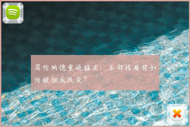 若伦纳德重返猛龙：东部格局将如何被彻底改变？