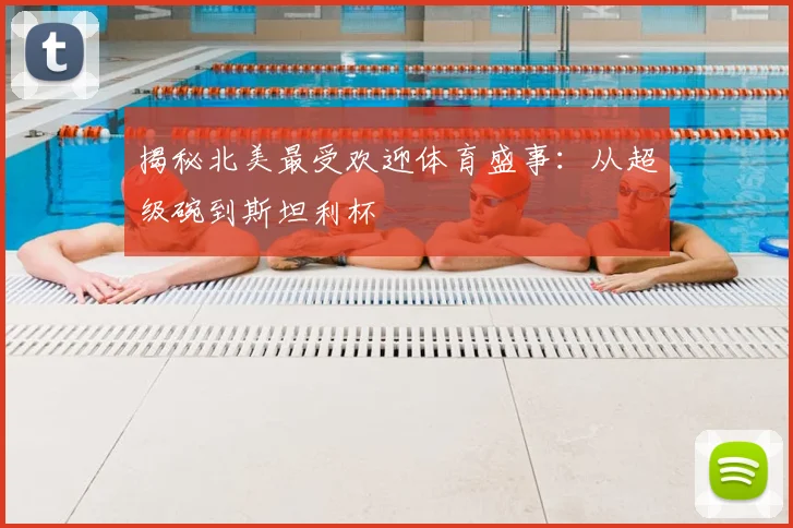 揭秘北美最受欢迎体育盛事：从超级碗到斯坦利杯